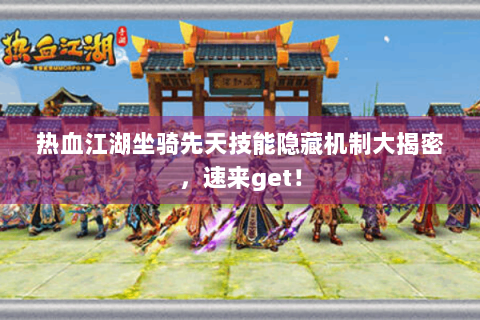 热血江湖坐骑先天技能隐藏机制大揭密，速来get！