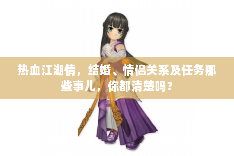 热血江湖情，结婚、情侣关系及任务那些事儿，你都清楚吗？