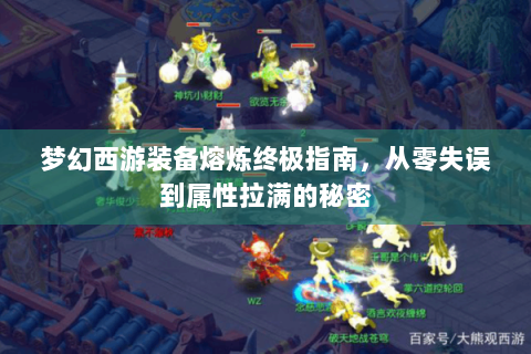 梦幻西游装备熔炼终极指南，从零失误到属性拉满的秘密
