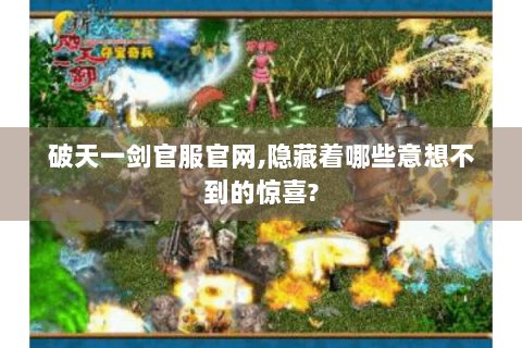 破天一剑官服官网,隐藏着哪些意想不到的惊喜?