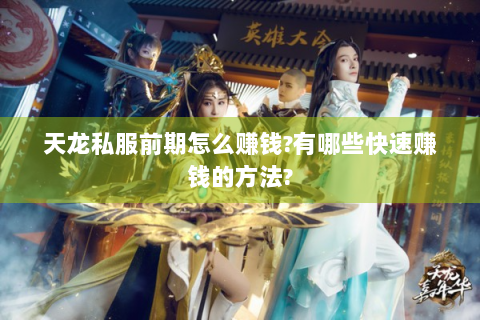 天龙私服前期怎么赚钱?有哪些快速赚钱的方法?