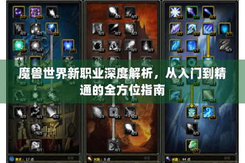 魔兽世界新职业深度解析，从入门到精通的全方位指南