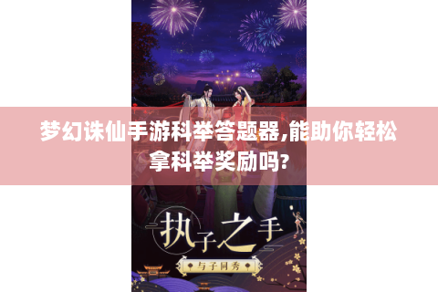 梦幻诛仙手游科举答题器,能助你轻松拿科举奖励吗?