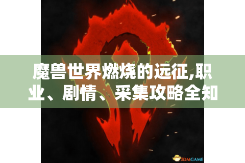 魔兽世界燃烧的远征,职业、剧情、采集攻略全知道