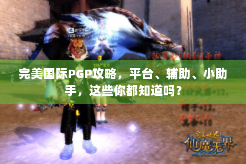 完美国际PGP攻略，平台、辅助、小助手，这些你都知道吗？
