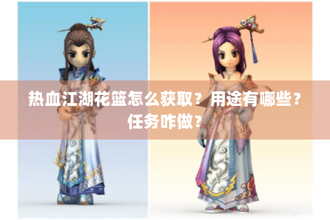 热血江湖花篮怎么获取？用途有哪些？任务咋做？
