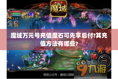 魔域万元号充值魔石可先享后付?其充值方法有哪些?