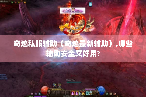 奇迹私服辅助（奇迹最新辅助）,哪些辅助安全又好用?