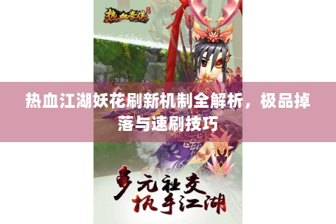 热血江湖妖花刷新机制全解析，极品掉落与速刷技巧