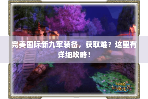 完美国际新九军装备，获取难？这里有详细攻略！