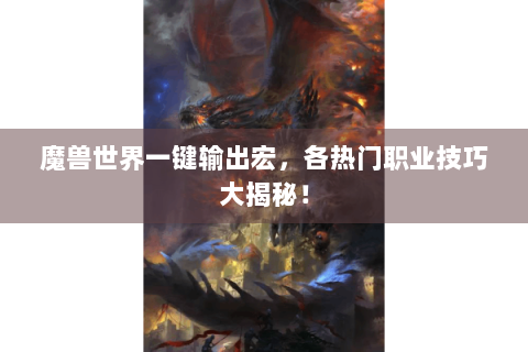 魔兽世界一键输出宏，各热门职业技巧大揭秘！