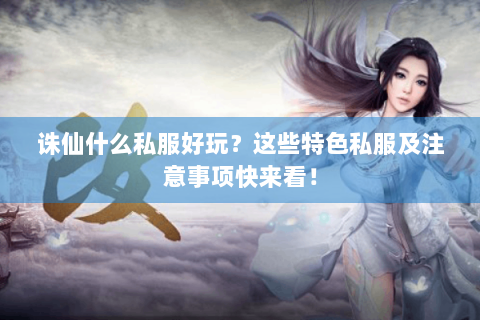 诛仙什么私服好玩？这些特色私服及注意事项快来看！