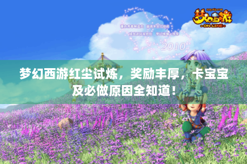 梦幻西游红尘试炼，奖励丰厚，卡宝宝及必做原因全知道！