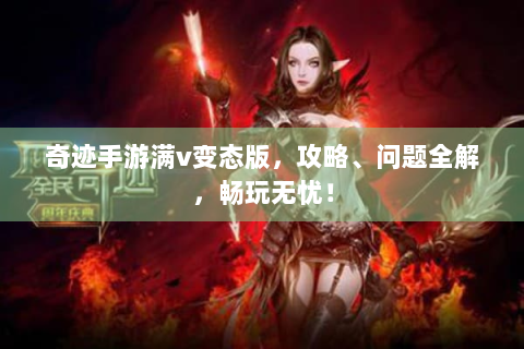 奇迹手游满v变态版，攻略、问题全解，畅玩无忧！