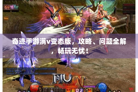 奇迹手游满v变态版，攻略、问题全解，畅玩无忧！