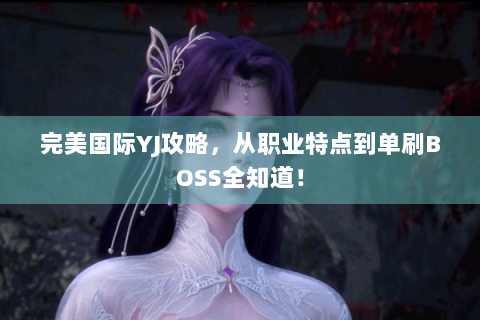 完美国际YJ攻略，从职业特点到单刷BOSS全知道！