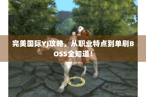 完美国际YJ攻略，从职业特点到单刷BOSS全知道！