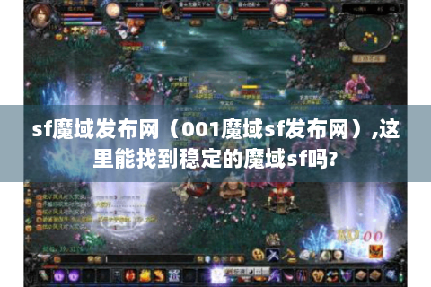 sf魔域发布网（001魔域sf发布网）,这里能找到稳定的魔域sf吗?