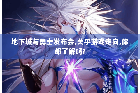 地下城与勇士发布会,关乎游戏走向,你都了解吗?