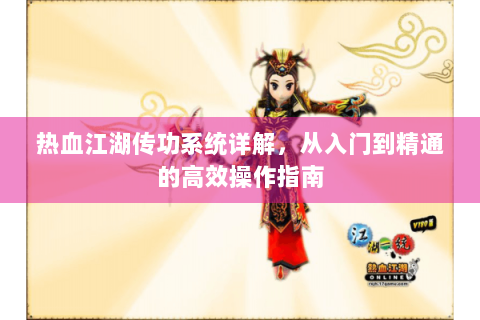热血江湖传功系统详解，从入门到精通的高效操作指南