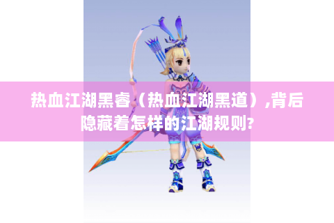 热血江湖黑睿（热血江湖黑道）,背后隐藏着怎样的江湖规则?