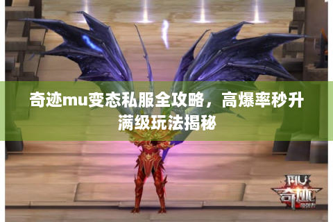 奇迹mu变态私服全攻略，高爆率秒升满级玩法揭秘
