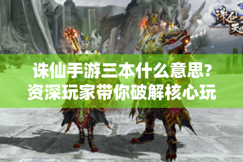 诛仙手游三本什么意思?资深玩家带你破解核心玩法