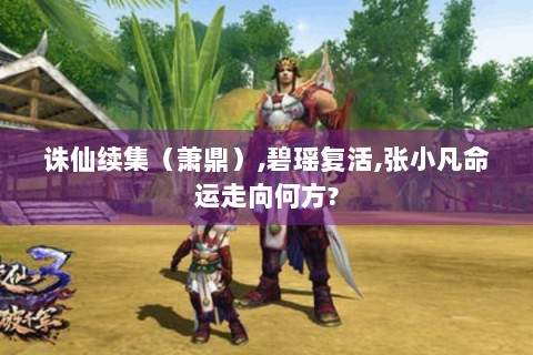 诛仙续集（萧鼎）,碧瑶复活,张小凡命运走向何方?