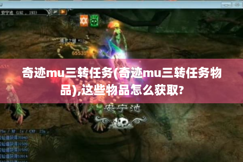 奇迹mu三转任务(奇迹mu三转任务物品),这些物品怎么获取?