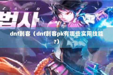 dnf刺客（dnf刺客pk有哪些实用技能?）