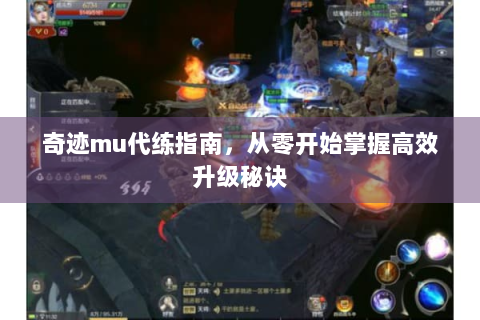 奇迹mu代练指南，从零开始掌握高效升级秘诀