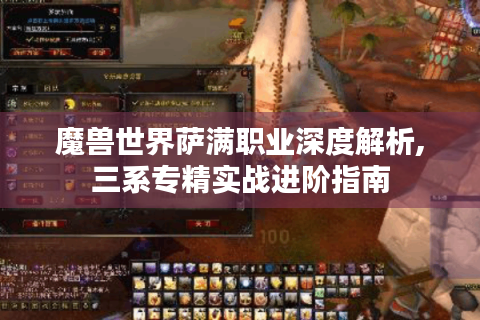 魔兽世界萨满职业深度解析,三系专精实战进阶指南