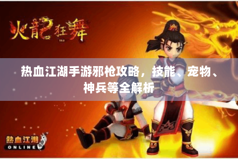 热血江湖手游邪枪攻略，技能、宠物、神兵等全解析