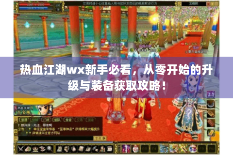 热血江湖wx新手必看，从零开始的升级与装备获取攻略！