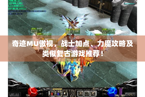 奇迹MU傲视，战士加点、力魔攻略及类似复古游戏推荐！