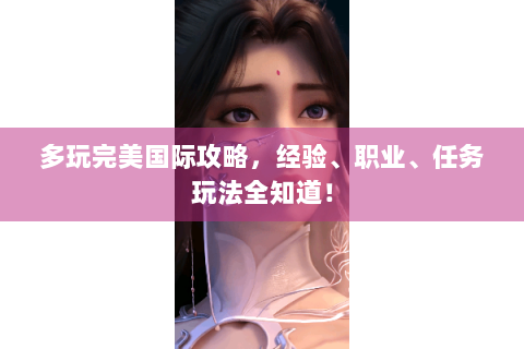 多玩完美国际攻略，经验、职业、任务玩法全知道！