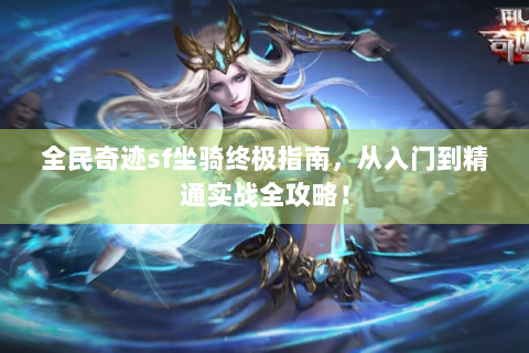 全民奇迹sf坐骑终极指南，从入门到精通实战全攻略！