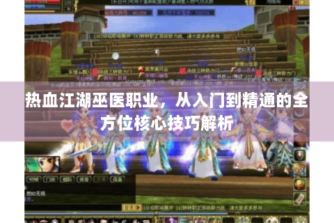 热血江湖巫医职业，从入门到精通的全方位核心技巧解析