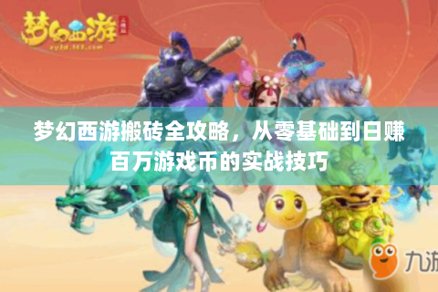 梦幻西游搬砖全攻略，从零基础到日赚百万游戏币的实战技巧