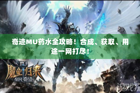 奇迹MU药水全攻略！合成、获取、用途一网打尽！