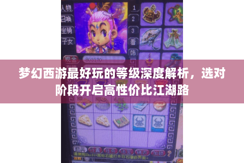 梦幻西游最好玩的等级深度解析，选对阶段开启高性价比江湖路