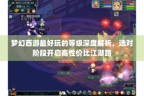 梦幻西游最好玩的等级深度解析，选对阶段开启高性价比江湖路