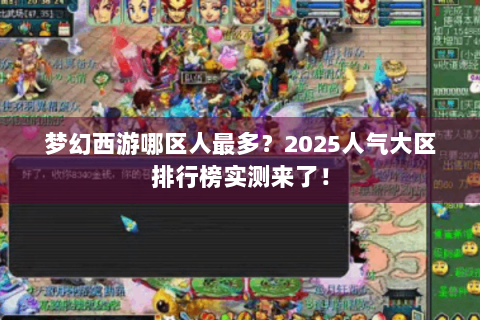 梦幻西游哪区人最多？2025人气大区排行榜实测来了！