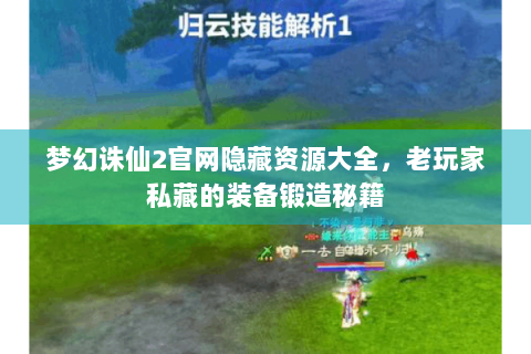 梦幻诛仙2官网隐藏资源大全，老玩家私藏的装备锻造秘籍
