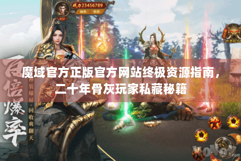 魔域官方正版官方网站终极资源指南，二十年骨灰玩家私藏秘籍