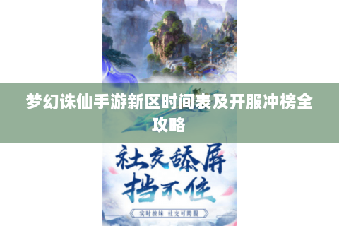 梦幻诛仙手游新区时间表及开服冲榜全攻略
