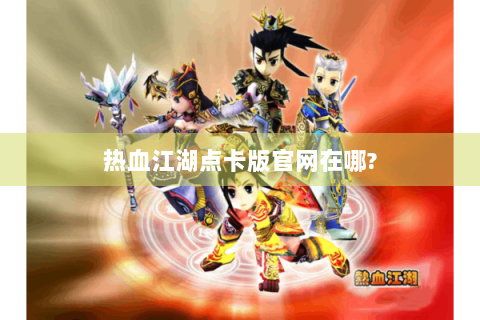 热血江湖点卡版官网在哪?