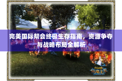 完美国际帮会终极生存指南，资源争夺与战略布局全解析