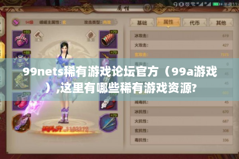 99nets稀有游戏论坛官方（99a游戏）,这里有哪些稀有游戏资源?