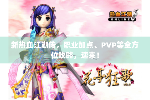新热血江湖传，职业加点、PVP等全方位攻略，速来！